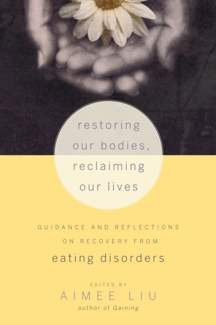 Restoring Our Bodies, Reclaiming Our Lives: Guidance and Reflections on Recovery from Eating Disorders