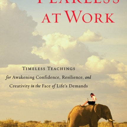 Fearless at Work: Timeless Teachings for Awakening Confidence, Resilience, and Creativity in the Face of Life's Demands