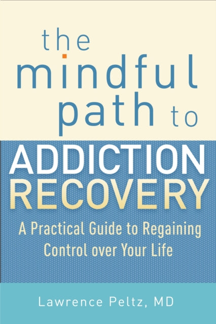 The Mindful Path to Addiction Recovery: A Practical Guide to Regaining Control over Your Life