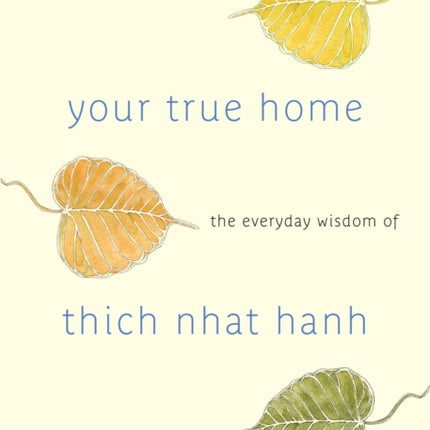 Your True Home: The Everyday Wisdom of Thich Nhat Hanh