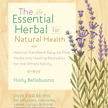 The Essential Herbal for Natural Health: How to Transform Easy-to-Find Herbs into Healing Remedies for the Whole Family