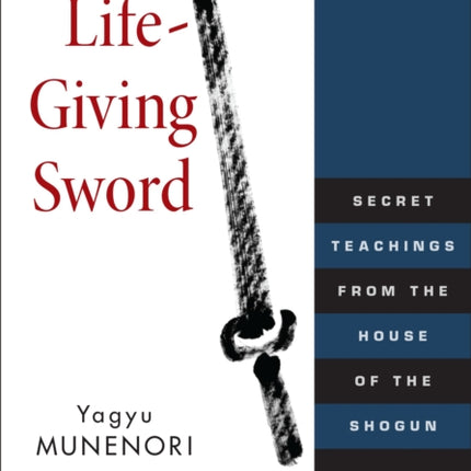 The Life-Giving Sword: Secret Teachings from the House of the Shogun