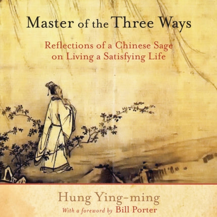 Master of the Three Ways: Reflections of a Chinese Sage on Living a Satisfying Life