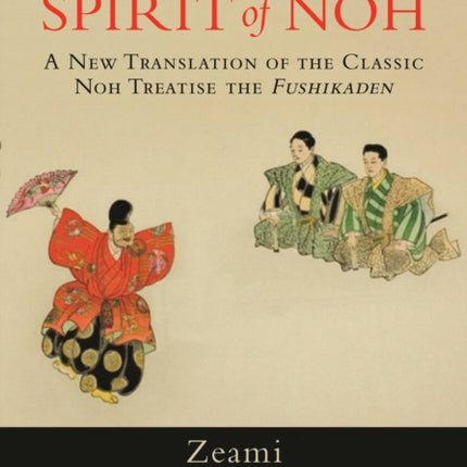 The Spirit of Noh: A New Translation of the Classic Noh Treatise the Fushikaden