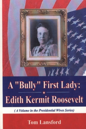 Bully First Lady: Edith Kermit Roosevelt