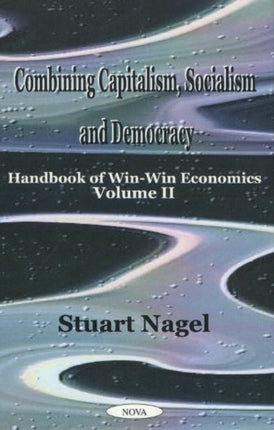 Combining Capitalism, Socialism & Democracy: Handbook of Win-Win Economics, Volume 2