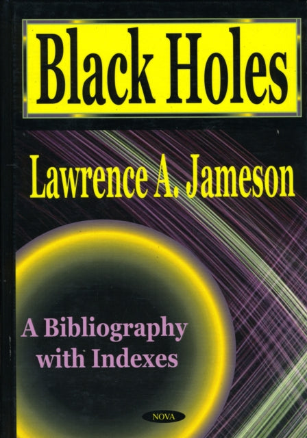 Black Holes: A Bibliography with Indexes / Lawrence A. Jameson .