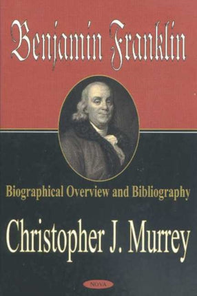 Benjamin Franklin: Biographical Overview & Bibliography