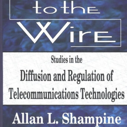 Down to the Wire: Studies in the Diffusion & Regulation of Telecommunications Technologies