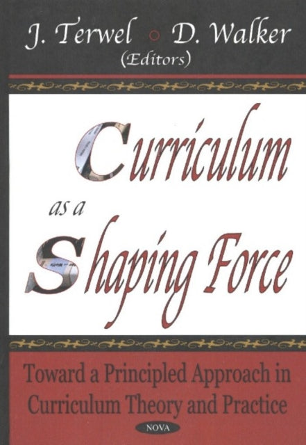 Curriculum as a Shaping Force: Toward A Principled Approach in Curriculum Theory & Practice