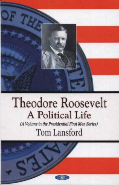 Theodore Roosevelt: A Political Life