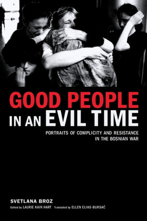 Good People in an Evil Time: Portraits of Complicity and Resistance in the Bosnian War