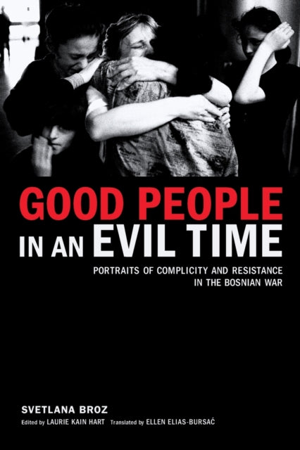 Good People in an Evil Time: Portraits of Complicity and Resistance in the Bosnian War