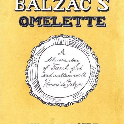 Balzac's Omelette: A Delicious Tour of French Food and Culture with Honore'de Balzac