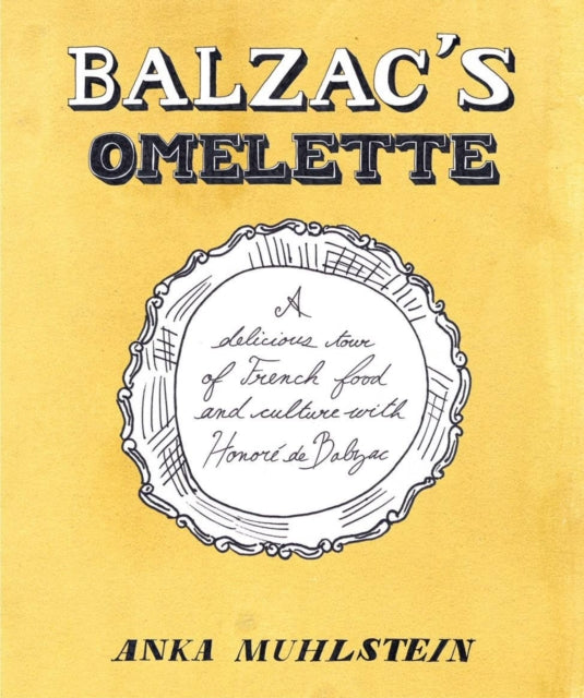 Balzac's Omelette: A Delicious Tour of French Food and Culture with Honore'de Balzac