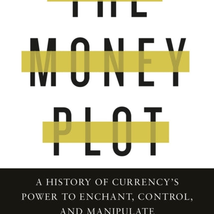 The Money Plot: A History of Currency's Power to Enchant, Control, and Manipulate