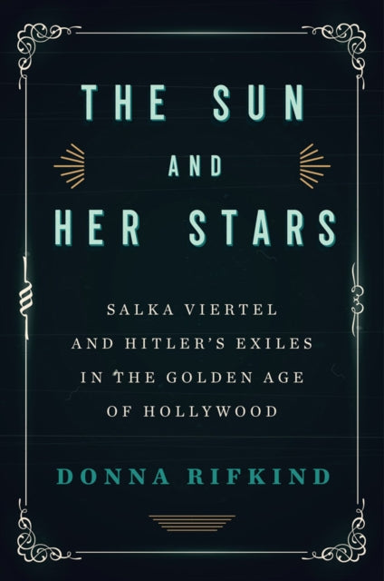 The Sun And Her Stars: Salka Viertel and Hitler's Exiles in the Golden Age of Hollywood