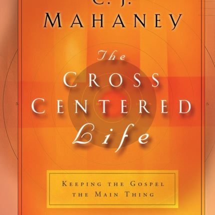 The Cross Centered Life: Experience the Power of the Gospel