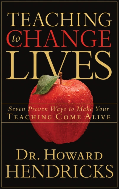 Teaching to Change Lives: 7 Proven Ways to Make your Teaching Come Alive