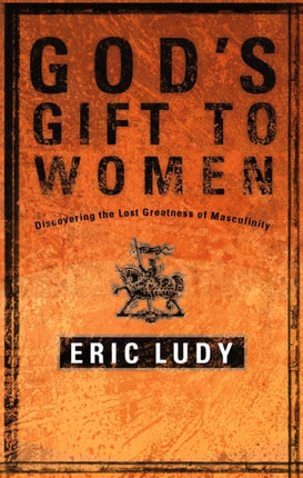 God's Gift to Women: Discovering the Last Greatness of Masculinity