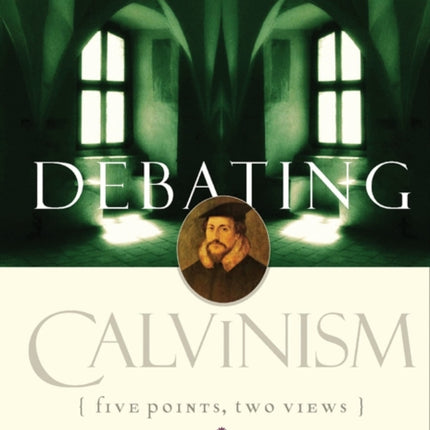 Debating Calvinism: Five Points, Two Views