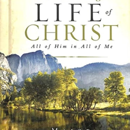 The Indwelling Life of Christ: All of Him in All of Me