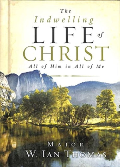 The Indwelling Life of Christ: All of Him in All of Me