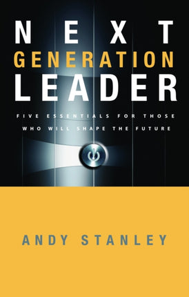 The Next Generation Leader: Five Essentials for Those who Will Shape the Future