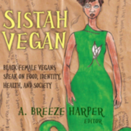 Sistah Vegan: Black Female Vegans Speak on Food, Identity, Health, and Society