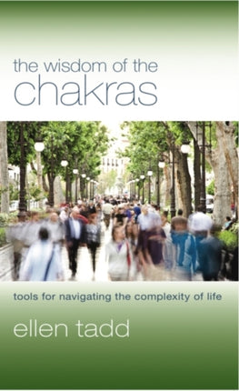 The Wisdom of the Chakras: Tools for Navigating the Complexity of Life