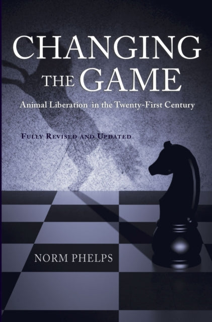 Changing the Game (New Revised and Updated Edition): Animal Liberation in the Twenty-First Century