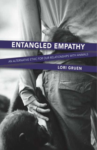 Entangled Empathy: An Alternative Ethic for Our Relationships with Animals