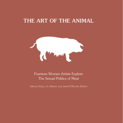 Art Of The Animal HB Fourteen Women Artists Explore The Sexual Politics of Meat Fourteen Women Artists Explore the Sexual Politics of Meat