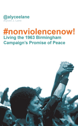 Nonviolence Now!: Living the 1963 Birmingham Campaign's Promise of Peace