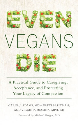 Even Vegans Die: A Practical Guide to Caregiving, Acceptance, and Protecting Your Legacy of Compassion