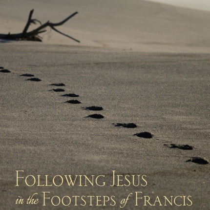 Following Jesus in the Footsteps of Francis: A Guide to Living a Franciscan Spirituality for Everyone