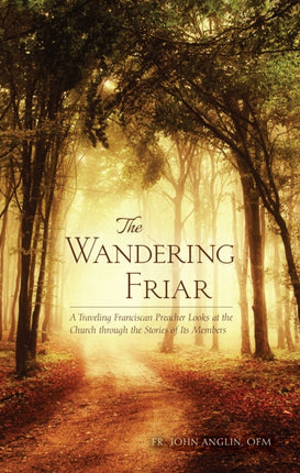 The Wandering Friar: A Traveling Franciscan Preacher Looks at the Church Through the Stories of its Members