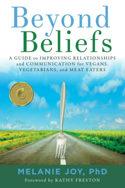 Beyond Beliefs: A Guide to Improving Relationships and Communication for Vegans, Vegetarians, and Meat Eaters