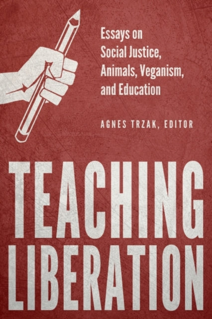 Teaching Liberation Essays on Social Justice Animals Veganism and Education