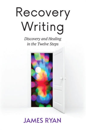 Recovery Writing: Discovery and Healing in the Twelve Steps