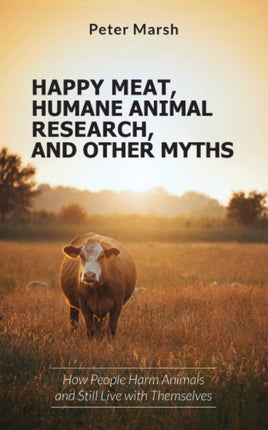 Happy Meat Humane Animal Research and Other Myths