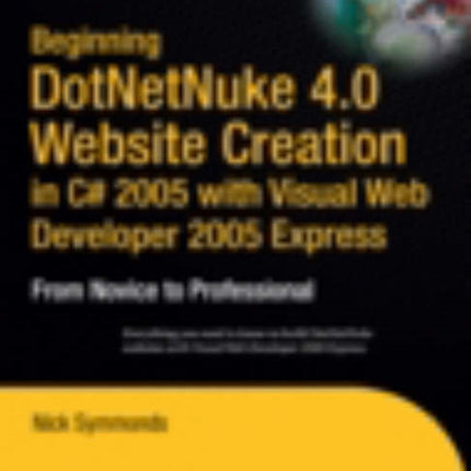 Beginning DotNetNuke 4.0 Website Creation in C# 2005 with Visual Web Developer 2005 Express: From Novice to Professional