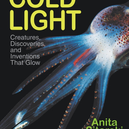 Cold Light: Creatures, Discoveries, and Inventions That Glow