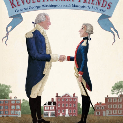 Revolutionary Friends: General George Washington and the Marquis de Lafayette