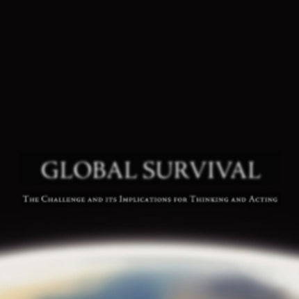 Global Survival: The Challenge and its Implications for Thinking and Acting