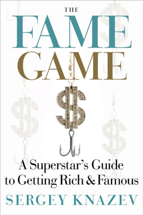 The Fame Game: A Superstar's Guide to Getting Rich and Famous