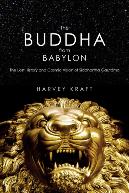 The Buddha from Babylon: The Lost History and Cosmic Vision of Siddhartha Gautama