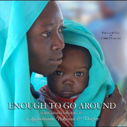 Enough To Go Around: Searching for Hope in Afghanistan, Pakistan & Darfur