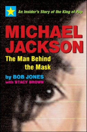 Michael Jackson: The Man Behind the Mask: An Insider's Story of the King of Pop