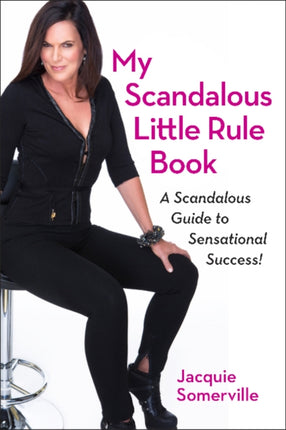 My Scandalous Little  Rule Book: A Scandalous Guide to Sensational Success!